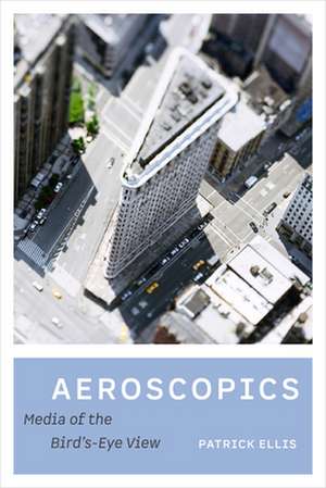 Aeroscopics – Media of the Bird`s–Eye View de Patrick Ellis