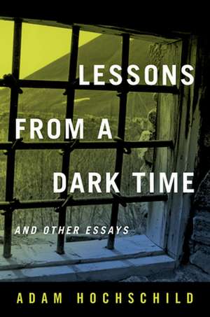 Lessons from a Dark Time and Other Essays de Adam Hochschild