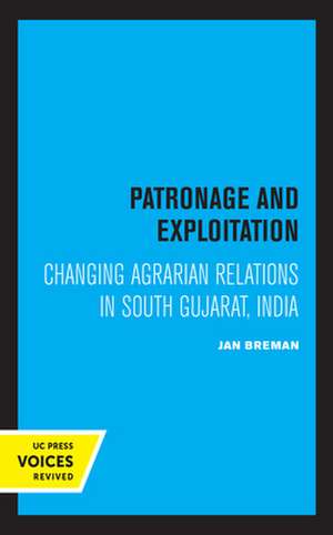 Patronage and Exploitation – Changing Agrarian Relations in South Gujarat, India de Jan Breman