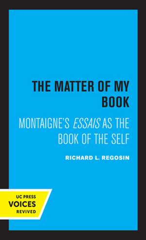 The Matter of My Book – Montaigne`s Essais as the Book of the Self de Richard L. Regosin