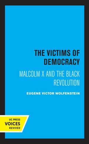 The Victims of Democracy – Malcolm X and the Black Revolution de Eugene Victor Wolfenstein