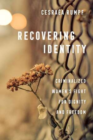 Recovering Identity – Criminalized Women′s Fight for Dignity and Freedom de Cesraéa Leonore Rumpf