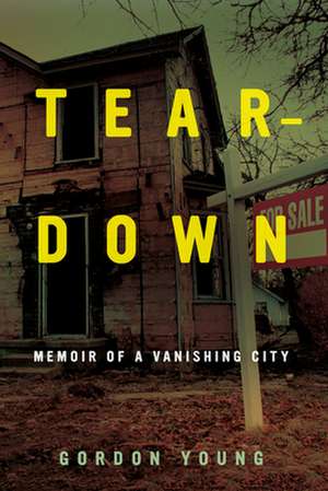 Teardown – Memoir of a Vanishing City de Gordon Young