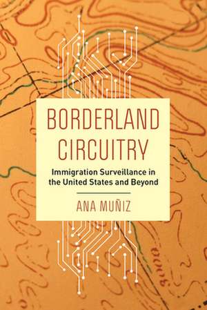 Borderland Circuitry – Immigration Surveillance in the United States and Beyond de Ana Muñiz