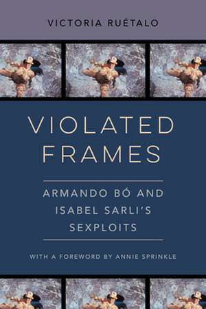 Violated Frames – Armando Bó and Isabel Sarli′s Sexploits de Victoria Ruetalo