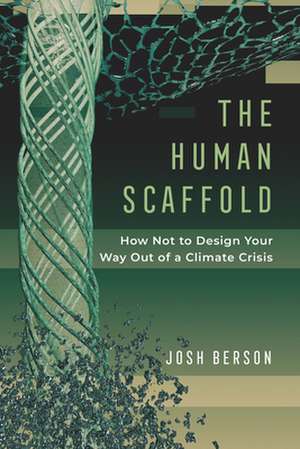 The Human Scaffold – How Not to Design Your Way Out of a Climate Crisis de Josh Berson