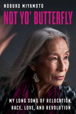 Not Yo` Butterfly – My Long Song of Relocation, Race, Love, and Revolution de Nobuko Miyamoto