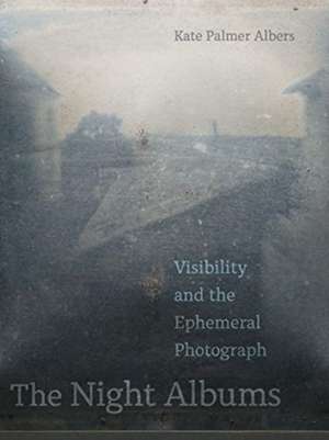 The Night Albums – Visibility and the Ephemeral Photograph de Kate Palmer Albers