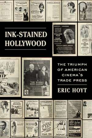 Ink–Stained Hollywood – The Triumph of American Cinema′s Trade Press de Eric Hoyt