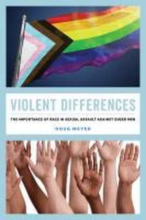 Violent Differences – The Importance of Race in Sexual Assault against Queer Men de Doug Meyer