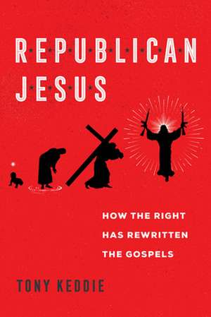 Republican Jesus – How the Right Has Rewritten the Gospels de Tony Keddie