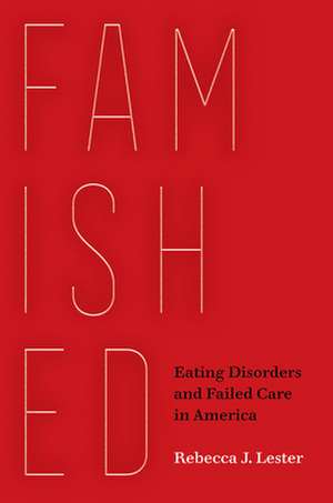 Famished – Eating Disorders and Failed Care in America de Rebecca J. Lester