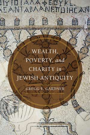 Wealth, Poverty, and Charity in Jewish Antiquity de Gregg E. Gardner