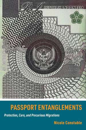 Passport Entanglements – Protection, Care, and Precarious Migrations de Nicole Constable