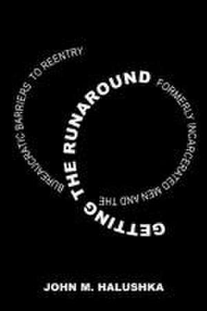 Getting the Runaround – Formerly Incarcerated Men and the Bureaucratic Barriers to Reentry de John Michael Halushka