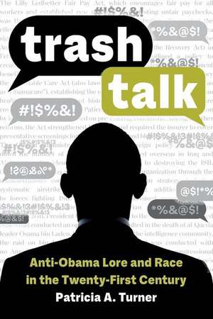 Trash Talk – Anti–Obama Lore and Race in the Twenty–First Century de Patricia A. Turner