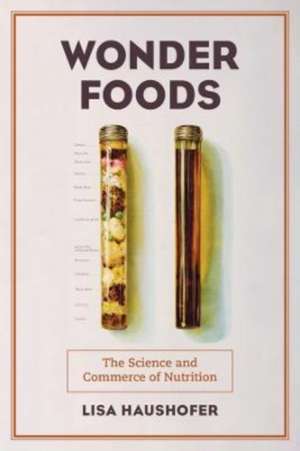 Wonder Foods – The Science and Commerce of Nutrition de Lisa Haushofer