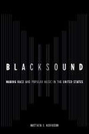 Blacksound – Making Race and Popular Music in the United States de Matthew D. Morrison