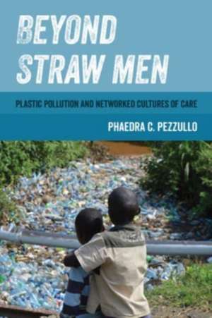 Beyond Straw Men – Plastic Pollution and Networked Cultures of Care de Phaedra C. Pezzullo