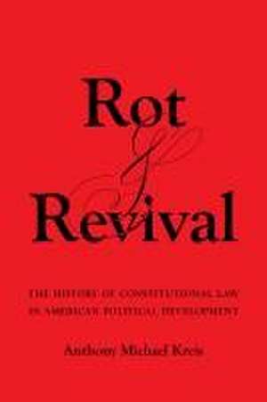 Rot and Revival – The History of Constitutional Law in American Political Development de Anthony Michael Kreis