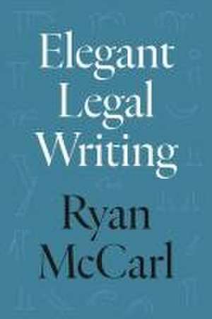 Elegant Legal Writing de Ryan Mccarl