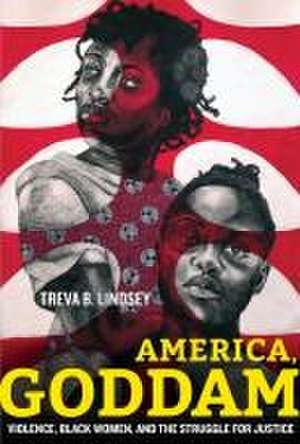 America, Goddam – Violence, Black Women, and the Struggle for Justice de Treva B. Lindsey