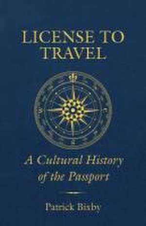 License to Travel – A Cultural History of the Passport de Patrick Bixby