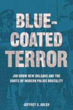 Bluecoated Terror – Jim Crow New Orleans and the Roots of Modern Police Brutality de Jeffrey S. Adler