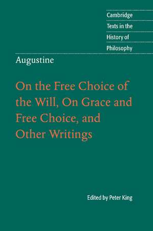 Augustine: On the Free Choice of the Will, On Grace and Free Choice, and Other Writings de Peter King