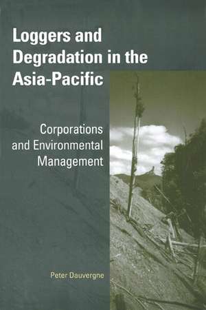 Loggers and Degradation in the Asia-Pacific: Corporations and Environmental Management de Peter Dauvergne