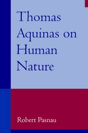 Thomas Aquinas on Human Nature: A Philosophical Study of Summa Theologiae, 1a 75-89 de Robert Pasnau