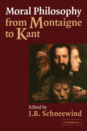 Moral Philosophy from Montaigne to Kant de J. B. Schneewind