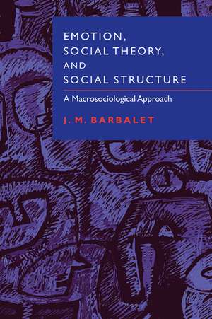 Emotion, Social Theory, and Social Structure: A Macrosociological Approach de J. M. Barbalet