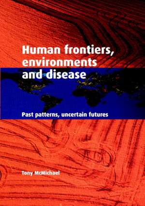 Human Frontiers, Environments and Disease: Past Patterns, Uncertain Futures de Tony McMichael