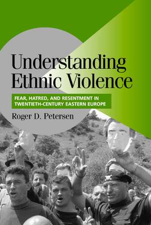 Understanding Ethnic Violence: Fear, Hatred, and Resentment in Twentieth-Century Eastern Europe de Roger D. Petersen