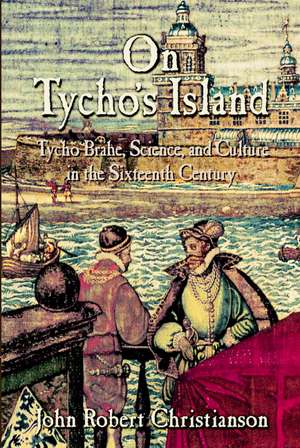 On Tycho's Island: Tycho Brahe, Science, and Culture in the Sixteenth Century de John Robert Christianson