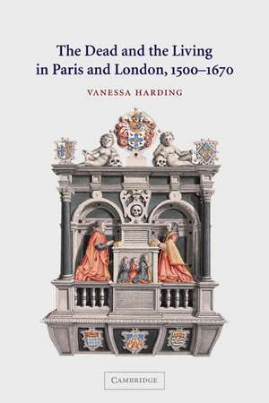 The Dead and the Living in Paris and London, 1500–1670 de Vanessa Harding