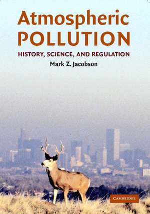 Atmospheric Pollution: History, Science, and Regulation de Mark Z. Jacobson