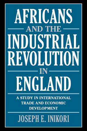 Africans and the Industrial Revolution in England: A Study in International Trade and Economic Development de Joseph E. Inikori