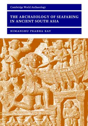 The Archaeology of Seafaring in Ancient South Asia de Himanshu Prabha Ray