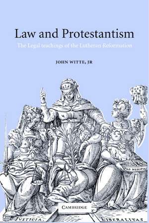 Law and Protestantism: The Legal Teachings of the Lutheran Reformation de John Witte, Jr