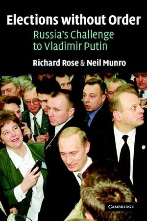 Elections without Order: Russia's Challenge to Vladimir Putin de Richard Rose