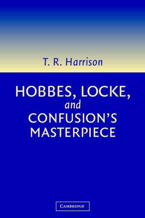 Hobbes, Locke, and Confusion's Masterpiece: An Examination of Seventeenth-Century Political Philosophy de Ross Harrison