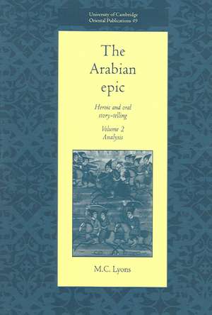 The Arabian Epic: Volume 2, Analysis: Heroic and Oral Story-telling de M. C. Lyons