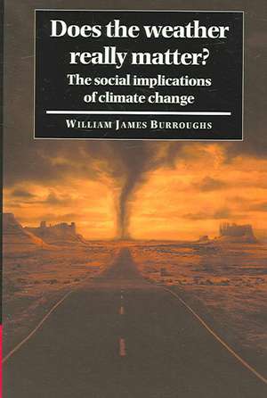 Does the Weather Really Matter?: The Social Implications of Climate Change de William James Burroughs