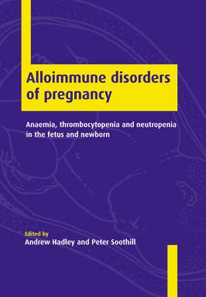 Alloimmune Disorders of Pregnancy: Anaemia, Thrombocytopenia and Neutropenia in the Fetus and Newborn de Andrew Hadley