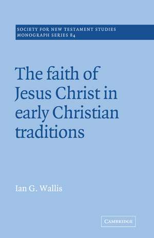 The Faith of Jesus Christ in Early Christian Traditions de Ian G. Wallis