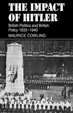 The Impact of Hitler: British Politics and British Policy 1933-1940 de Maurice Cowling