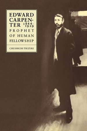 Edward Carpenter 1844–1929: Prophet of Human Fellowship de Chushichi Tsuzuki