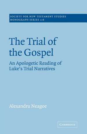 The Trial of the Gospel: An Apologetic Reading of Luke's Trial Narratives de Alexandru Neagoe